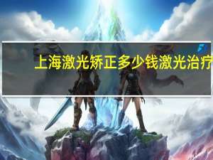 上海激光矫正多少钱 激光治疗近视的费用大概多少