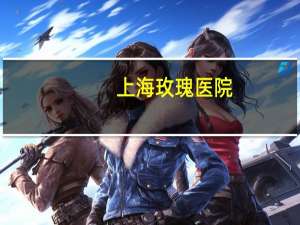 上海玫瑰医院，上海哪个医院做双眼皮好