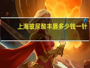 上海玻尿酸丰唇多少钱一针？玻尿酸丰唇多少钱