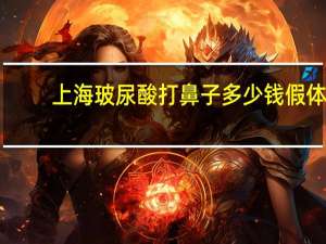 上海玻尿酸打鼻子多少钱 假体隆鼻安全吗大概需要多少费用