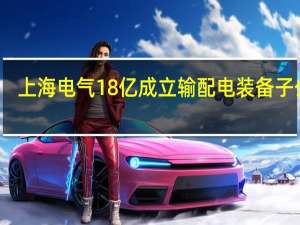 上海电气18亿成立输配电装备子公司