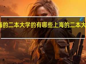 上海的二本大学的有哪些上海的二本大学有哪些