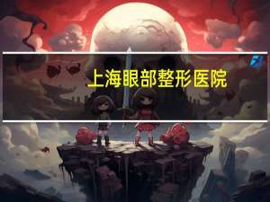上海眼部整形医院(上海验光最好的眼镜店)