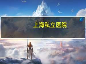 上海私立医院？上海有哪些有名的民营医院