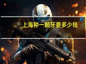 上海种一颗牙要多少钱？上海九院为什么要2万元一颗种植牙