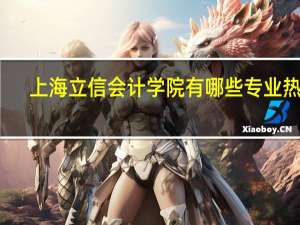 上海立信会计学院有哪些专业热门
