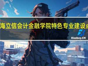 上海立信会计金融学院特色专业建设点有哪些
