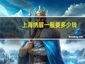 上海绣眉一般要多少钱？上海绣眉哪里比较好最好是价格便宜技术好的