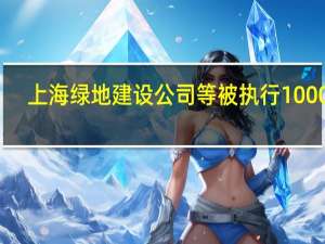 上海绿地建设公司等被执行1000万