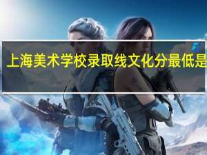 上海美术学校录取线文化分最低是多少