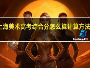 上海美术高考综合分怎么算 计算方法是什么