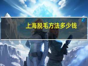 上海脱毛方法多少钱？上海脱毛店推荐