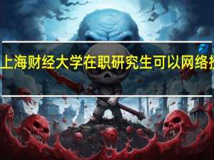 上海财经大学在职研究生可以网络授课吗