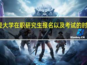 上海财经大学在职研究生报名以及考试的时间在什么时候