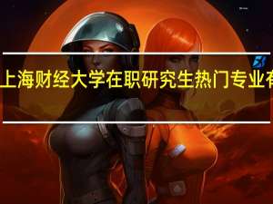 上海财经大学在职研究生热门专业有哪些