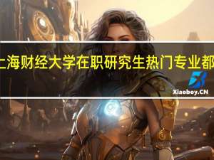 上海财经大学在职研究生热门专业都有哪些