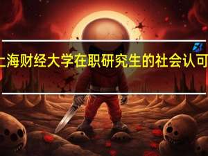 上海财经大学在职研究生的社会认可度高吗
