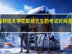 上海财经大学在职研究生的考试时间是固定的吗