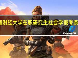 上海财经大学在职研究生社会学报考条件是什么