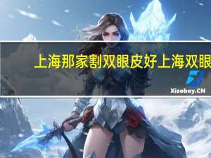 上海那家割双眼皮好 上海双眼皮修复哪里做的最好