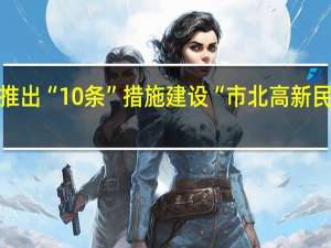 上海静安推出“10条”措施 建设“市北高新民企总部集聚区”