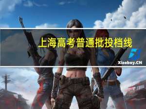 上海高考普通批投档线