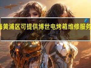 上海黄浦区可提供博世电烤箱维修服务地址在哪