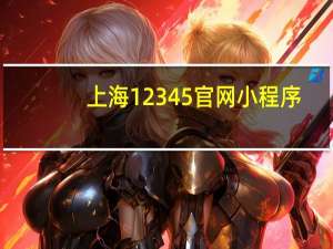 上海12345官网小程序（上海12345官网）