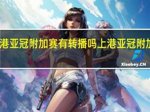 上港亚冠附加赛有转播吗 上港亚冠附加赛赛程