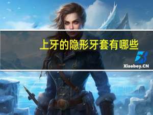 上牙的隐形牙套有哪些？牙齿保持器哈雷的好还是隐形的好