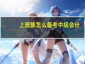 上班族怎么备考中级会计