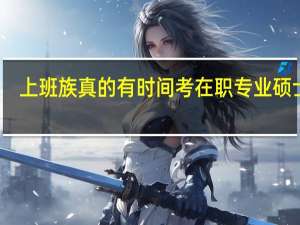 上班族真的有时间考在职专业硕士吗