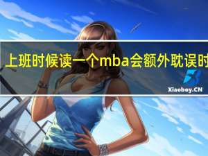 上班时候读一个mba会额外耽误时间吗