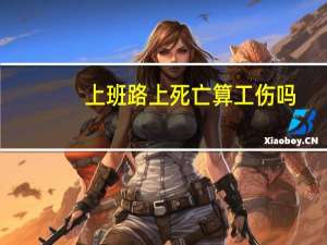 上班路上死亡算工伤吗