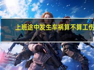 上班途中发生车祸算不算工伤