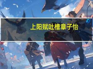 上阳赋吐槽章子怡（章子怡谈上阳赋被打低分）