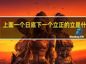 上面一个日底下一个立正的立是什么字