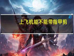 上飞机能不能带指甲剪
