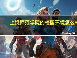 上饶师范学院的校园环境怎么样