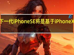 下一代iPhoneSE将是基于iPhoneXR打造