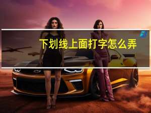 下划线上面打字怎么弄（下划线上面怎么打字）