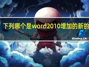 下列哪个是word 2010增加的新的特性（在word2010中新增的功能是）