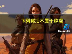 下列哪项不属于肿瘤