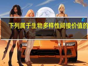 下列属于生物多样性间接价值的是