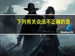 下列有关说法不正确的是　　　　　　　　　　　　　　　　　　　  (　　)