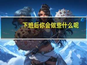 下班后你会做些什么呢
