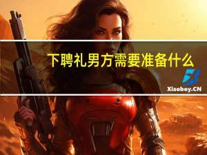 下聘礼男方需要准备什么