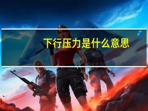 下行压力是什么意思