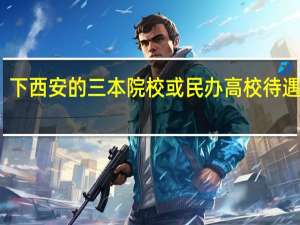 下西安的三本院校或民办高校待遇如何