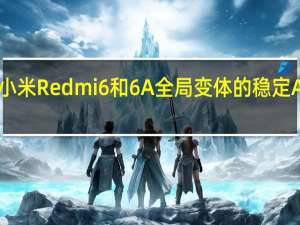 下载适用于小米Redmi6和6A全局变体的稳定Android 9 Pie更新